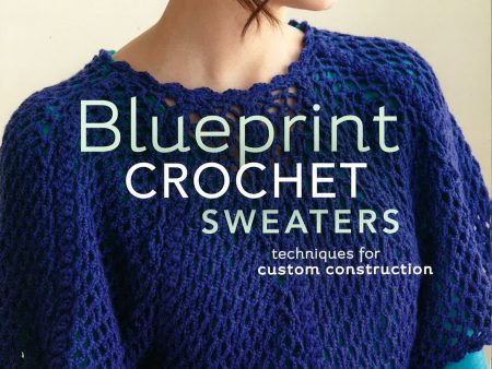 Blueprint Crochet Sweaters : Techniques For Custom For Cheap